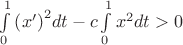 $\[\int\limits_0^1 {{{\left( {x'} \right)}^2}dt}  - c\int\limits_0^1 {{x^2}dt}  > 0\]
$
