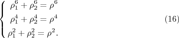 $$
\left\{
\begin{aligned}
\rho^6_1 + \rho^6_2 = \rho^6\\
\rho^4_1 + \rho^4_2 = \rho^4\\
\rho^{2}_1 + \rho^{2 }_2 = \rho^{2}.\\
\end{aligned} 
\right. \eqno     (16)
$$