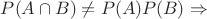 $P(A\cap B) \neq P(A)P(B)\Rightarrow$