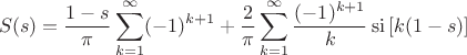 $$S(s)= \frac{1-s}{\pi} \sum\limits_{k=1}^\infty (-1)^{k+1} + \frac{2}{\pi} \sum\limits_{k=1}^\infty \frac{(-1)^{k+1}}{k} \operatorname{si}\left[k(1-s)\right]$$