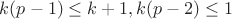$k(p-1)\le{k+1}, k(p-2)\le1$