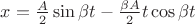 $x=\frac{A}{2}\sin\beta t-\frac{\beta A}{2}t\cos\beta t$