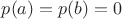 $p(a)=p(b)=0$