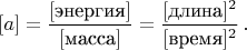 $[a]=\dfrac{[\text{энергия}]}{[\text{масса}]}=\dfrac{[\text{длина}]^2}{[\text{время}]^2} \, .$