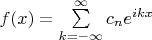 $f(x)=\sum\limits_{k=-\infty}^{\infty} c_n e^{ikx}$