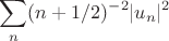 $$
\sum\limits_{n}(n+1/2)^{-2} |u_n|^2
$$