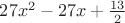 $27x^2-27x+\frac{13}{2}$