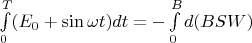 $\int\limits_{0}^{T}(E_0+\sin\omega t)dt=-\int\limits_{0}^{B}d(BSW)$