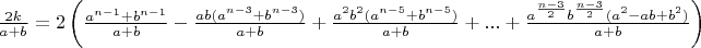 $\frac{2k}{a+b}=2\left( \frac{a^{n-1}+b^{n-1}}{a+b}-\frac{ab(a^{n-3}+b^{n-3})}{a+b}+\frac{a^2b^2(a^{n-5}+b^{n-5})}{a+b}+...+\frac{a^{\frac{n-3}{2}}b^{\frac{n-3}{2}}(a^2-ab+b^2)}{a+b} \right)$