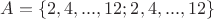 $A = \{2, 4, ..., 12; 2, 4, ..., 12\}$