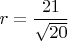 $r=\dfrac{21}{\sqrt{20}}$