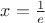 $x = \frac{1}{e}$