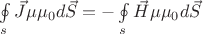 $\oint\limits_{s}^{}\vec{J}\mu\mu_0d\vec{S} = -\oint\limits_{s}^{}\vec{H}\mu\mu_0d\vec{S}$