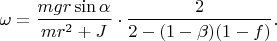 $\omega=\dfrac{mgr\sin\alpha}{mr^2+J}\cdot\dfrac{2}{2-(1-\beta)(1-f)}.$