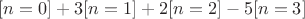 $[n = 0] + 3[n = 1] + 2[n = 2] - 5[n = 3]$