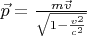 $\vec p=\frac{m\vec v}{\sqrt{1-\frac{v^2}{c^2}}}$