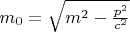 $m_0=\sqrt{m^2-\frac{p^2}{c^2}}$