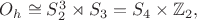 $O_h\cong S_2^3\rtimes S_3=S_4\times\mathbb{Z}_2,$