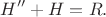 $$
H''+H=R.
$$