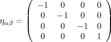 $\eta_{\alpha\beta}=\left(\begin{array}{cccc}-1&0&0&0\\0&-1&0&0\\0&0&-1&0\\0&0&0&1\end{array}\right)$
