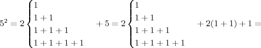 $$5^2=2\begin{cases}1\\1+1\\1+1+1\\1+1+1+1 \end{cases}+5 = 2\begin{cases}1\\1+1\\1+1+1\\1+1+1+1 \end{cases}+2 (1+1) +1 = $$