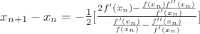 $x_{n+1}-x_n=-\frac12[\frac{2f'(x_n)-\frac{f(x_n)f''(x_n)}{f'(x_n)}}{\frac{f'(x_n)}{f(x_n)}-\frac{f''(x_n)}{f'(x_n)}}]$