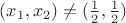 $(x_1, x_2) \not = (\frac{1}{2}, \frac{1}{2})$
