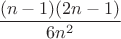 $$\frac{(n-1)(2n-1)}{6n^2}$$ $$\frac{(n-1)(2n-1)}{6n^2}$$