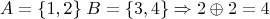 \[
A = \{ 1,2\} \;B = \{ 3,4\}  \Rightarrow 2 \oplus 2 = 4
\]