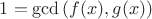 $1=\gcd{(f(x),g(x))}$