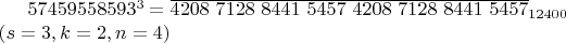 $57459558593^3 =\overline{4208 \ 7128 \ 8441 \ 5457 \ 4208 \ 7128 \ 8441 \ 5457}_{12400} \\  (s=3, k=2, n=4)$