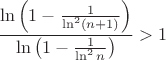 $\dfrac{\ln\left(1-\frac1{\ln^2(n+1)}\right)}{\ln\left(1-\frac1{\ln^2n}\right)} > 1$