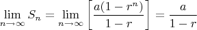 $\displaystyle\lim_{n\to \infty} S_n= \displaystyle\lim_{n\to \infty} \left[\frac{a(1 - r^n)}{1 - r}\right] = \frac{a}{1 - r}$