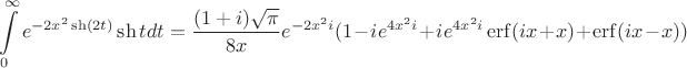 $$\int\limits_0^{\infty}e^{-2x^2\sh(2t)}\sh tdt=\frac{(1+i)\sqrt{\pi}}{8x}e^{-2x^2i}(1-ie^{4x^2i}+ie^{4x^2i}\operatorname{erf}(ix+x)+\operatorname{erf}(ix-x))$$