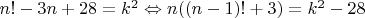 $n! - 3n + 28 = k^2 \Leftrightarrow n((n-1)!+3)=k^2-28$