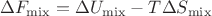 $$\Delta F_\mathrm{mix} = \Delta U_{\mathrm{mix}} - T \Delta S_{\mathrm{mix}}$$