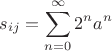 $$s_{ij} = \sum\limits_{n = 0}^{\infty}2^na^n$$