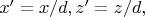 $x' = x/d, z' = z/d,$