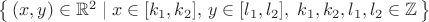 $\left\{\,(x,y) \in \mathbb R^2 \mid x\in [k_1,k_2],\, y\in[l_1,l_2],\; k_1, k_2, l_1,l_2 \in \mathbb Z\,\right\}$