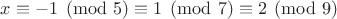 $x\equiv-1\pmod{5}\equiv1\pmod{7}\equiv2\pmod{9}$ $x\equiv-1\pmod{5}\equiv1\pmod{7}\equiv2\pmod{9}$