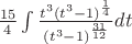 $\frac{15}{4}\int\frac{t^3 (t^3-1)^\frac{1}{4}}{(t^3-1)^\frac{31}{12}}dt$