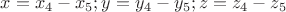 $x=x_4-x_5;y=y_4-y_5;z=z_4-z_5$