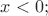$x<0;$