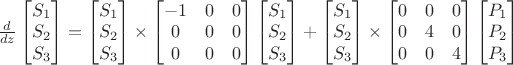 $\frac {d} {dz}\begin{bmatrix} S_1  \\ S_2  \\ S_3 \end{bmatrix}=\begin{bmatrix} S_1  \\ S_2  \\ S_3 \end{bmatrix}\times \begin{bmatrix} -1&0&0  \\ 0&0&0  \\ 0&0&0 \end{bmatrix}\begin{bmatrix} S_1  \\ S_2  \\ S_3 \end{bmatrix}+\begin{bmatrix} S_1  \\ S_2  \\ S_3 \end{bmatrix}\times \begin{bmatrix} 0&0&0  \\ 0&4&0  \\ 0&0&4 \end{bmatrix}\begin{bmatrix} P_1  \\ P_2  \\ P_3 \end{bmatrix}$