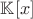 $\mathbb K[x]$