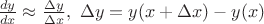 $\frac {dy}{dx}\approx\frac{\Delta y}{\Delta x},\ \Delta y=y(x+\Delta x)-y(x)$