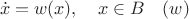 $$\dot x=w(x),\quad x\in B\quad (w)$$