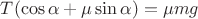 $T(\cos{\alpha} + \mu \sin{\alpha}) = \mu mg$