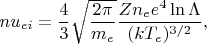 $nu_{ei}=\dfrac{4}{3}\sqrt{\dfrac{2\pi}{m_e}}\dfrac{Zn_ee^4\ln\Lambda}{(kT_e)^{3/2}},$
