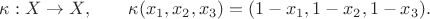 $\kappa:X\to X,\qquad \kappa(x_1,x_2,x_3)=(1-x_1,1-x_2,1-x_3).$